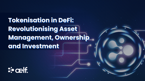 Tokenisation in DeFi: Revolutionising Asset Management, Ownership and Investment