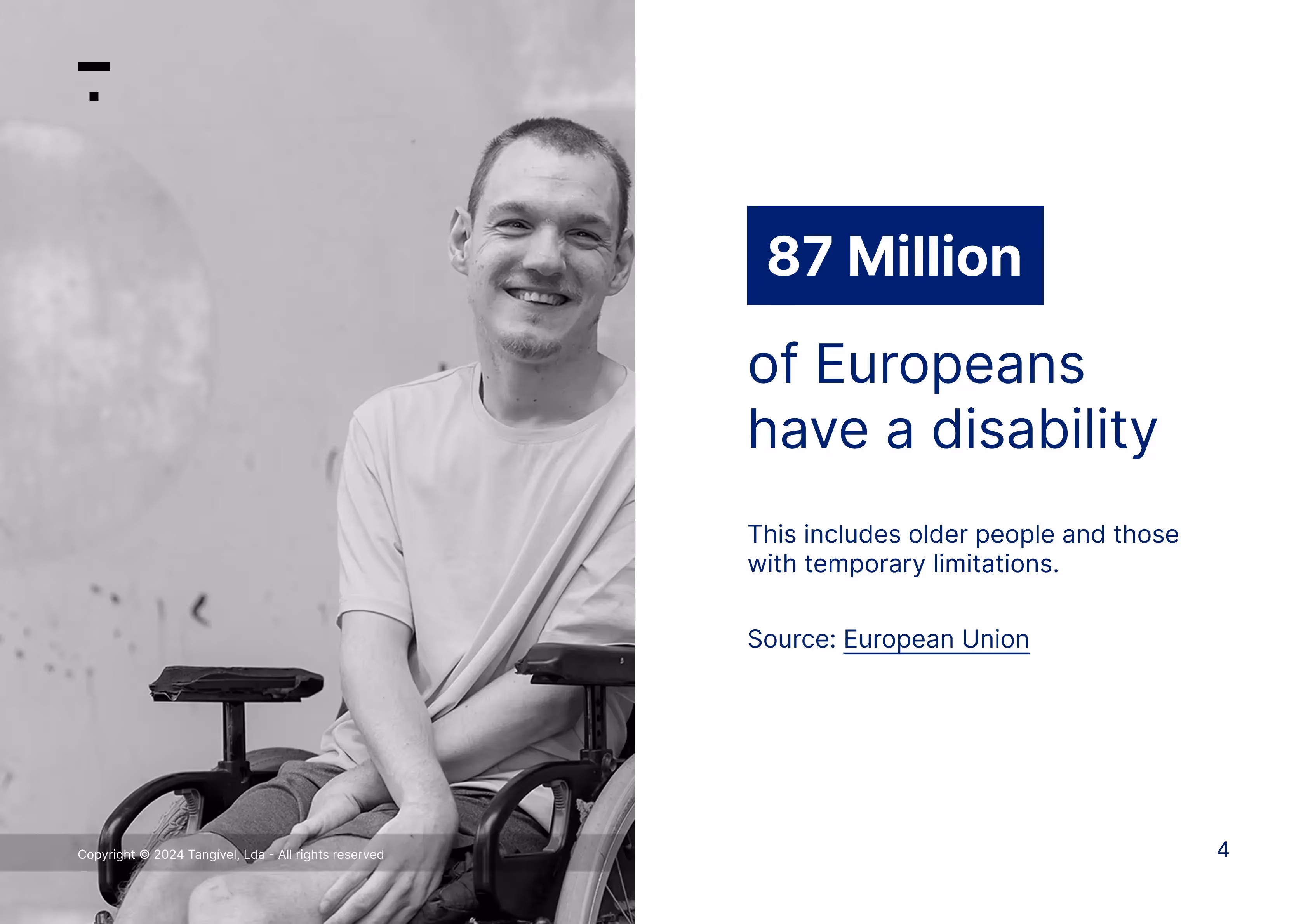 87 million of Europeans have a disability.
This include older people and those with temporary limitations
Source: European Union