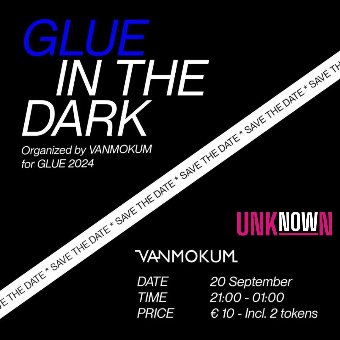 A black background with "Glue in the Dark" written in the upper left corner. The word blue is colored in blue, the other letters are white. Below it is written "organized by Van Mokum for Glue 2024". Across the image in a diagonal way is a sash which says save the date. In the lower right corner is the UNKnowN logo and the Van Mokum logo. Under the logos are the details of the event. Date: 20 september. Time: 21:00-01:00. Price: 10 euro including 2 tokens 