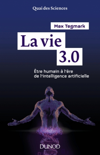 La Vie 3.0. Être humain à l’ère de l’intelligence artificielle - Futuribles