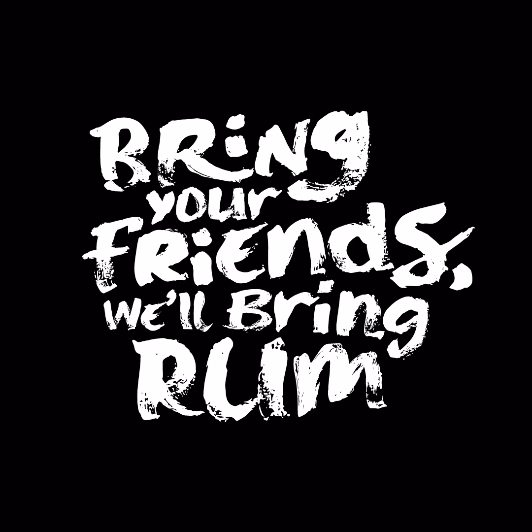 White brushstroke text on black saying: Bring your friends, we'll bring rum.