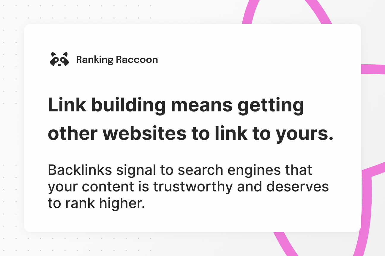 Link building in a nutshell: getting other websites to vouch for your content so Google takes you more seriously.