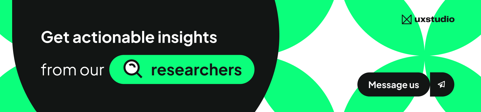 UX studio banner saying "get actionable insights from our researchers. Message us."