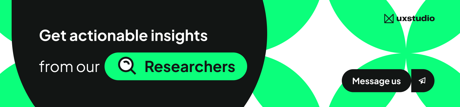 UX studio banner saying "get actionable insights from our researchers. Message us."