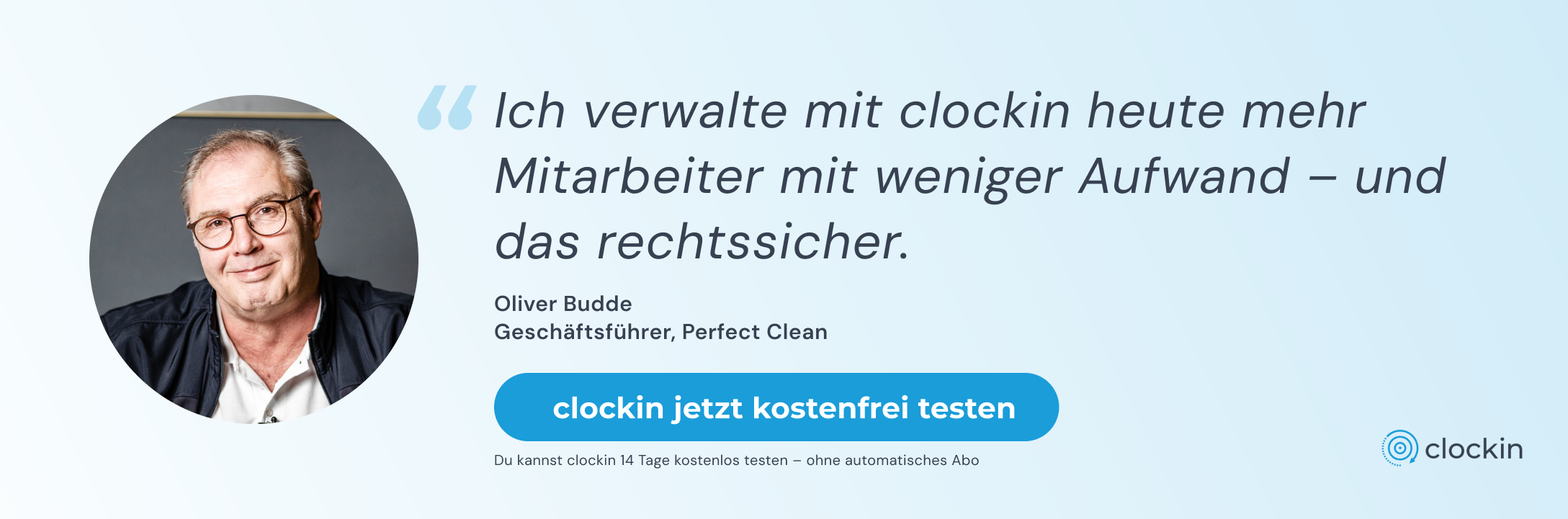 "Ich verwalte mit clockin heute mehr Mitarbeiter mit weniger Aufwand – und das rechtssicher." – Oliver Budde, Geschäftsführer Perfect Clean. clockin jetzt kostenfrei testen