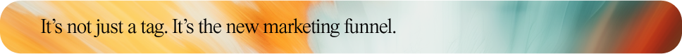 It's not just a tag. It's the new marketing funnel.