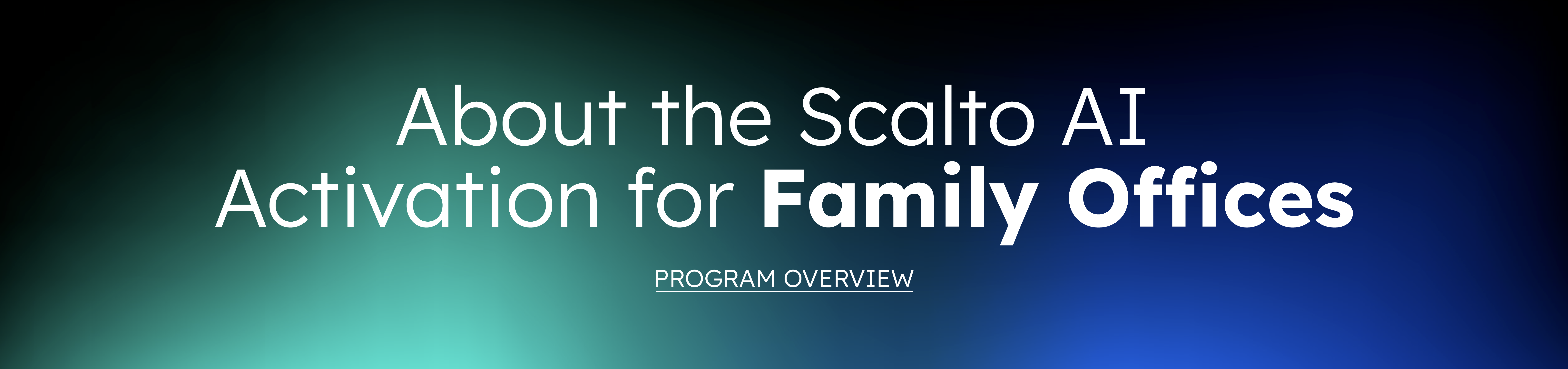 Text reading 'About the Scalto AI Activation for Family Offices' with 'Family Offices' in bold, and 'Program Overview' below, on a dark blue and teal gradient background.