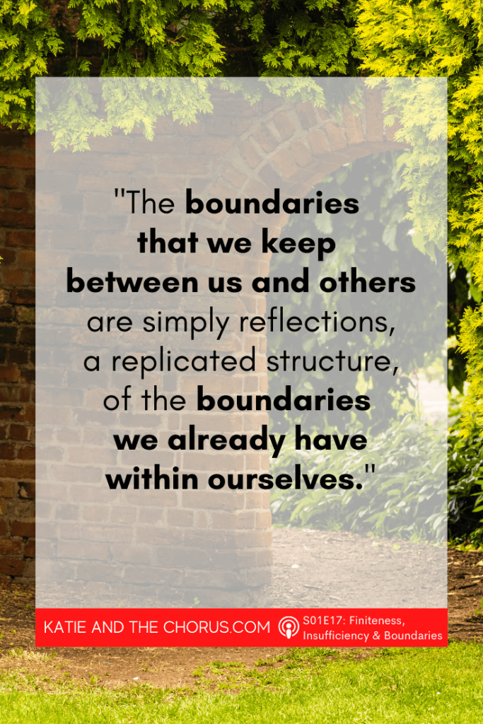 Quote: "The boundaries that we keep between us and others are simply reflections, a replicated structure, of the boundaries we already have within ourselves." - Katie and The Chorus