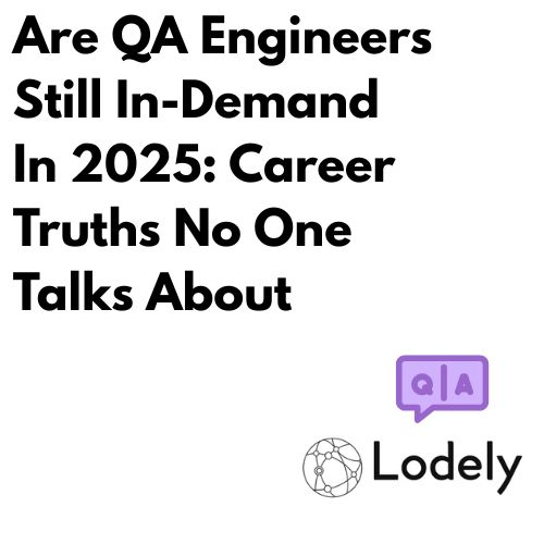 Are QA Engineers Still In-Demand In 2025: Market Insight
