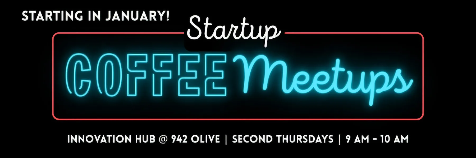 Neon-style text announcing Startup Coffee Meetups starting in January at Innovation Hub, 942 Olive, second Thursdays, 9 AM to 10 AM.