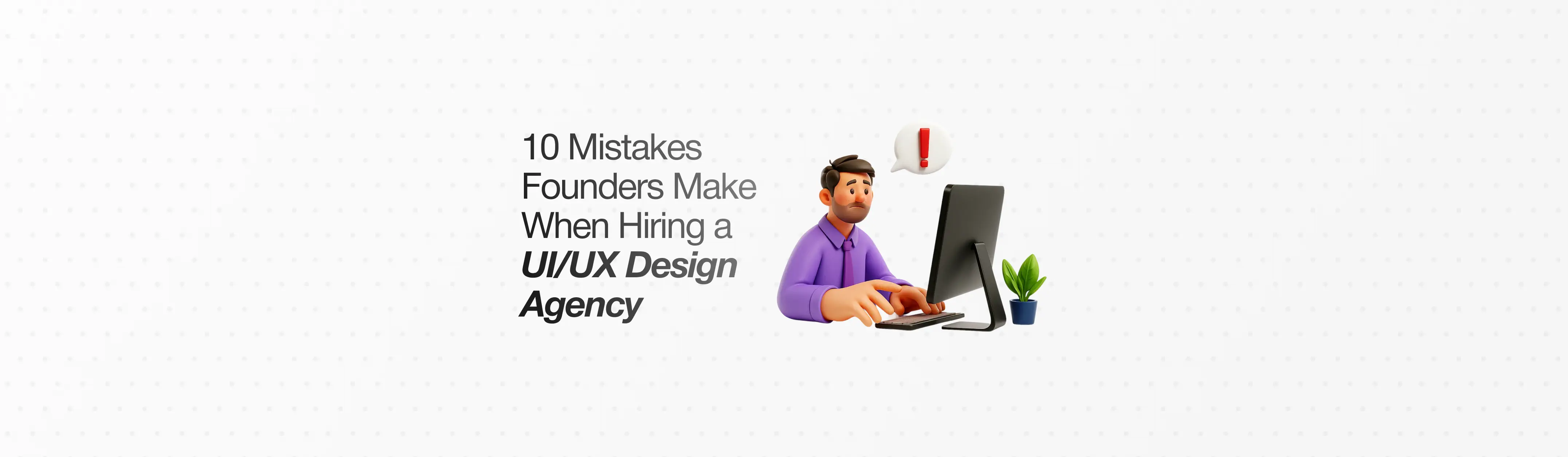 10 Mistakes Founders Make When Hiring a UI/UX Design Agency (and How to Avoid Them)