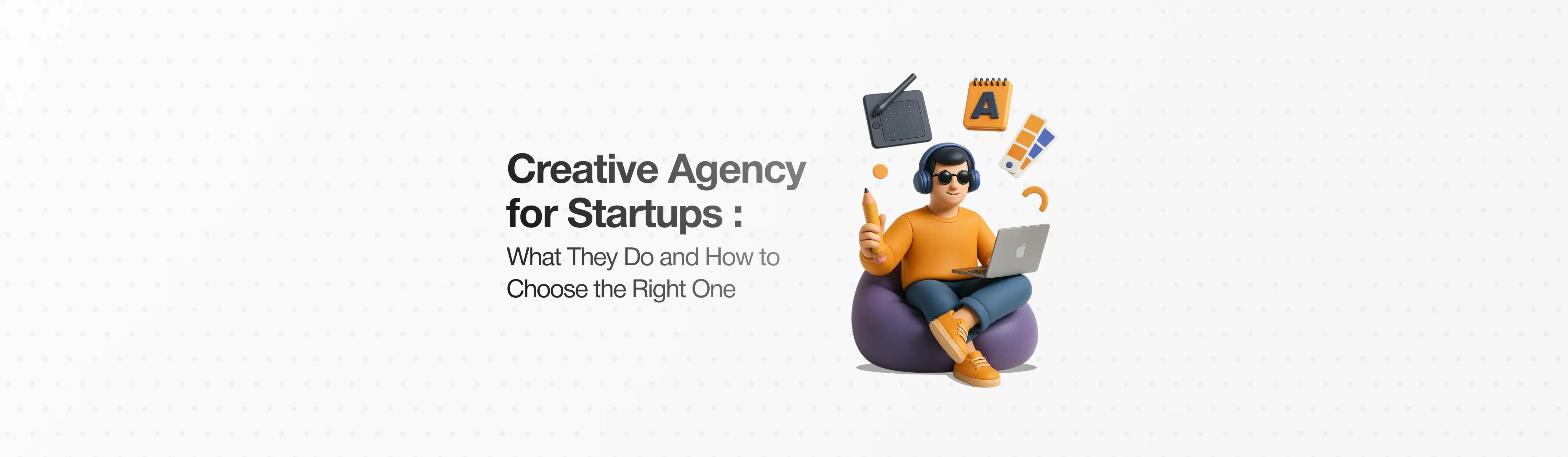 Creative Agency for Startups: What They Do and How to Choose the Right One