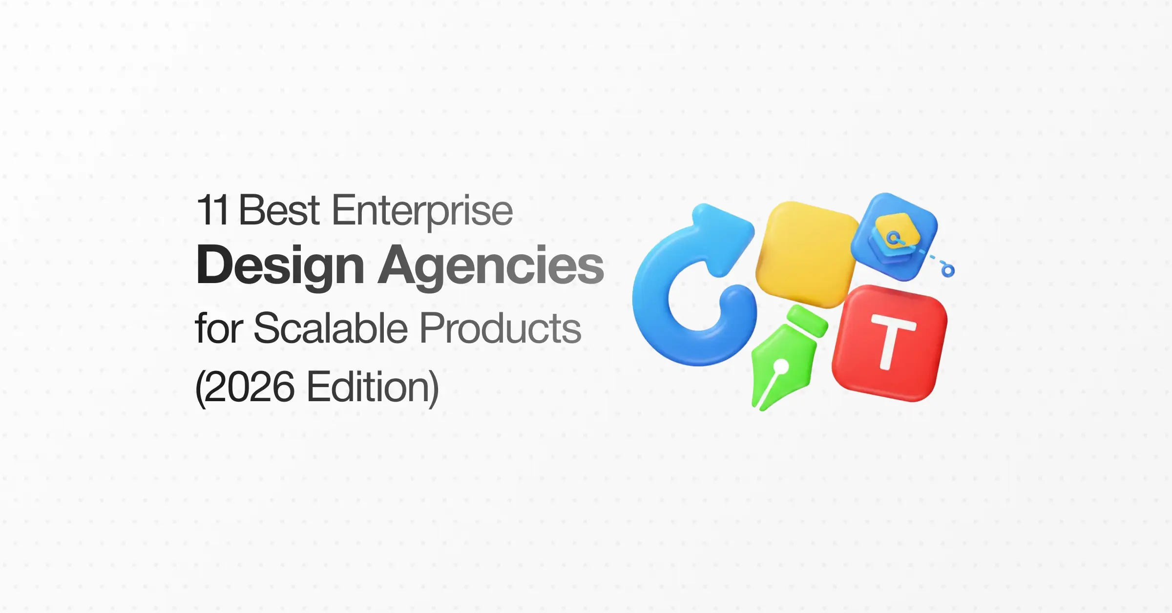 11 Best Enterprise Design Agencies for Scalable Products (2026 Edition)