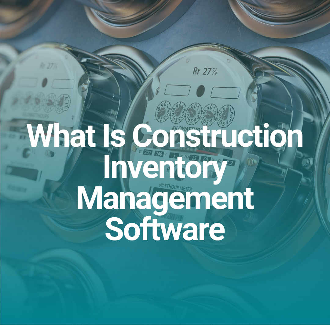 What Is Construction Inventory Management Software