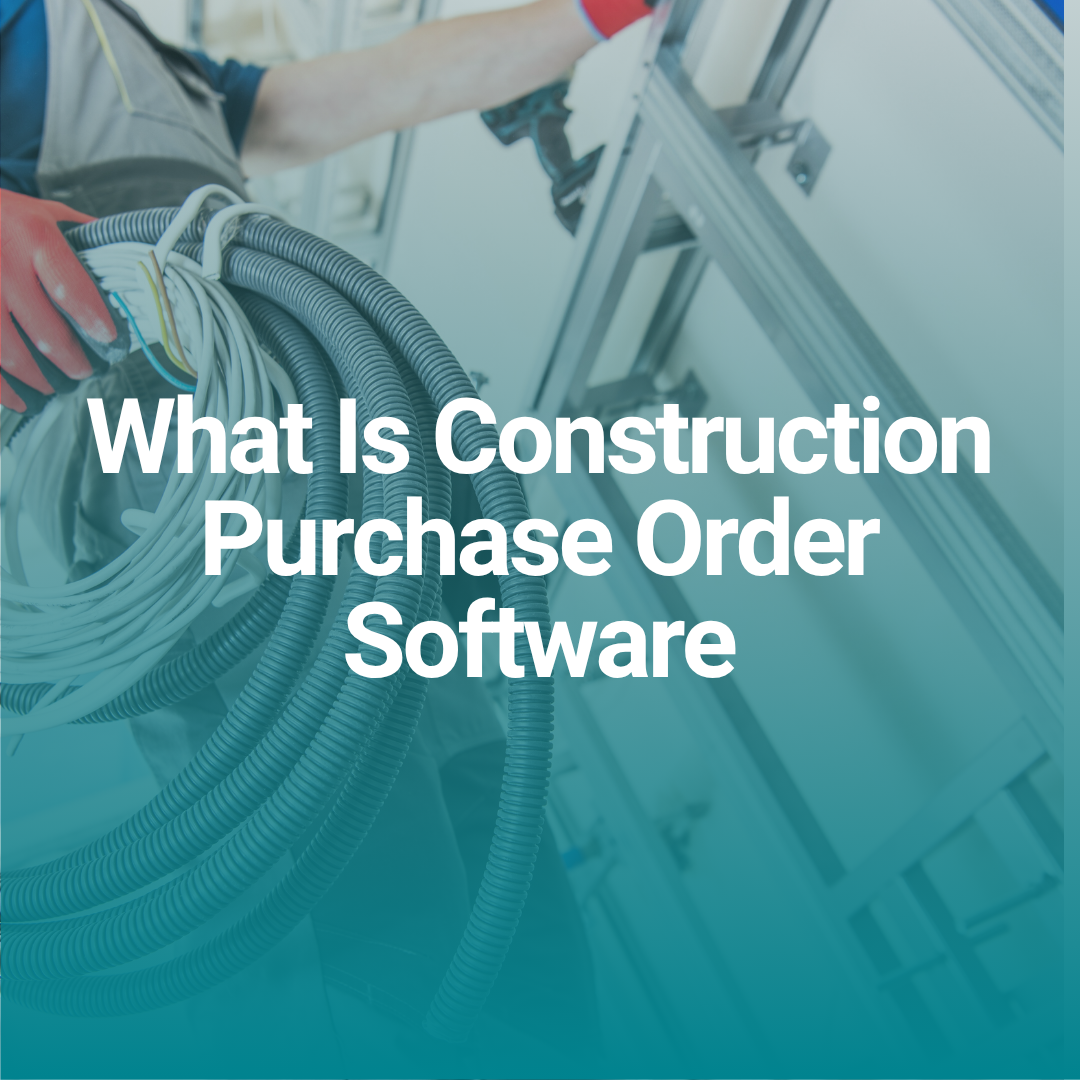 What Is Construction Purchase Order Software