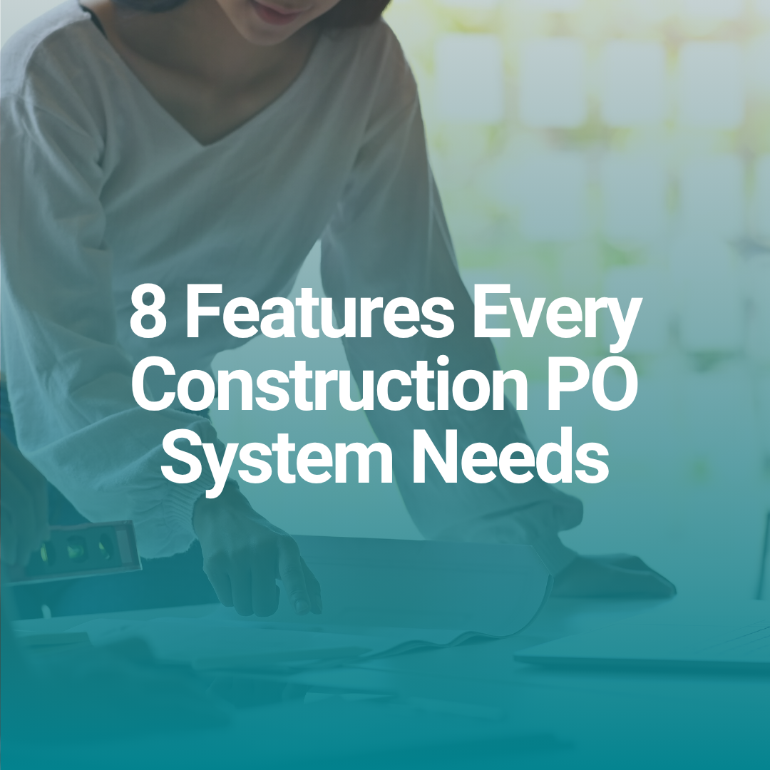 8 Features Every Construction PO System Needs