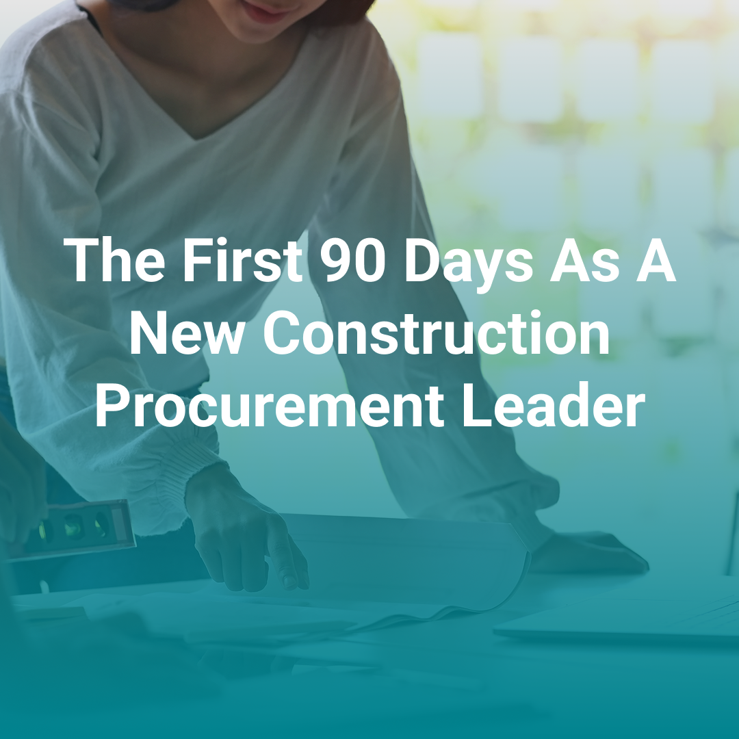 The First 90 Days as a New Construction Procurement Leader
