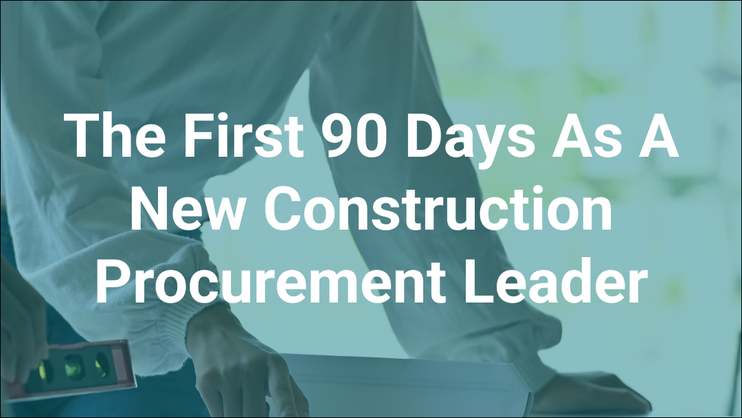 The First 90 Days as a New Construction Procurement Leader