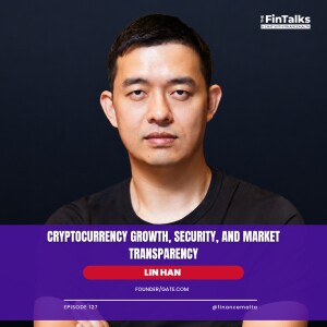 Lin Han — The FinTalks Episode 127: Cryptocurrency Growth, Security, and Market Transparency