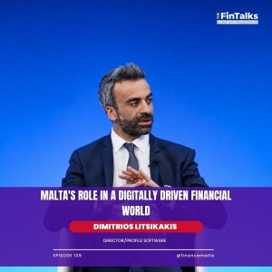 Dimitrios Litsikakis — The FinTalks Episode 129: Malta’s Role in a Digitally Driven Financial World