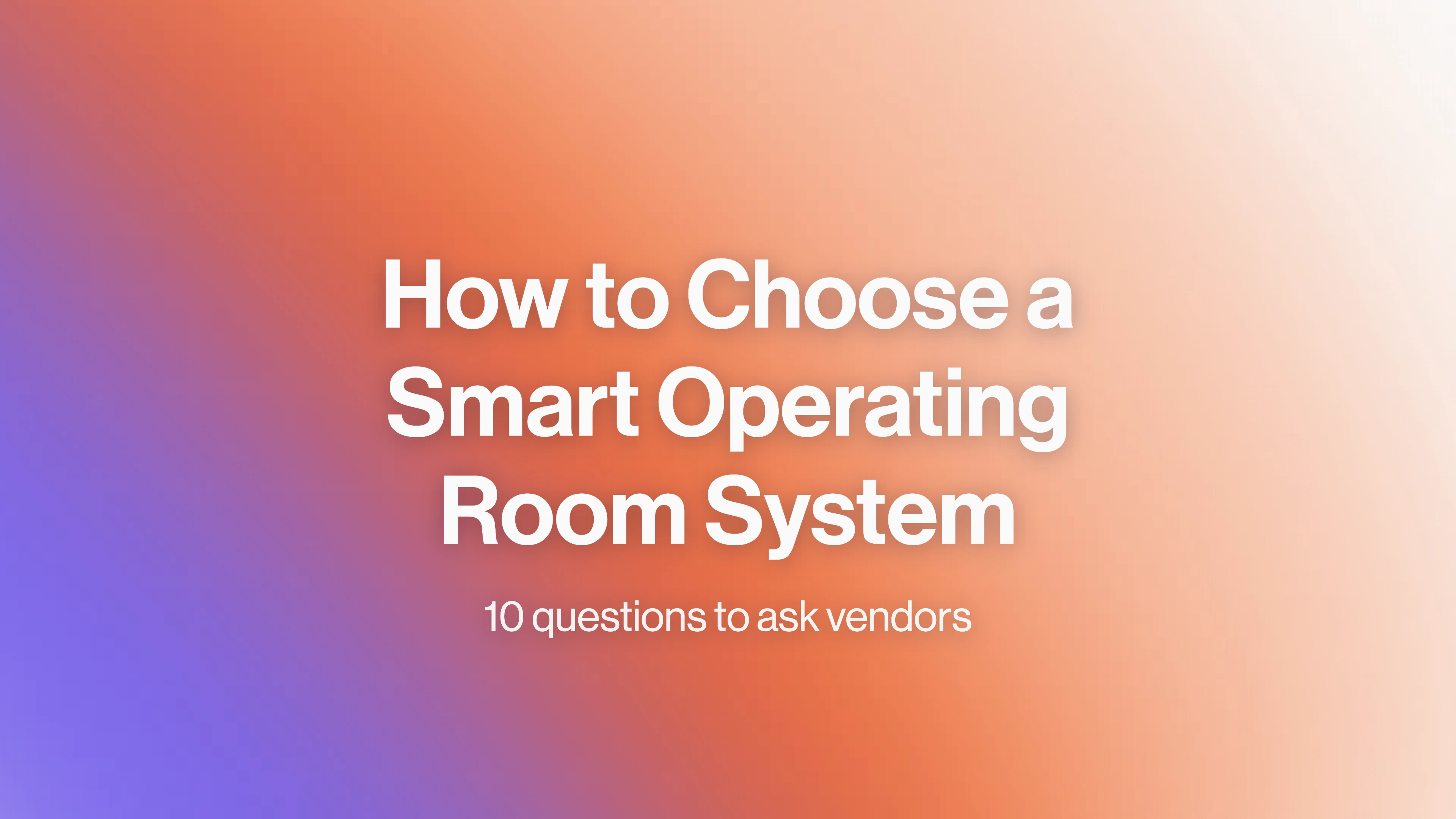 How to Choose a Smart Operating Room System — 10 questions to ask vendors