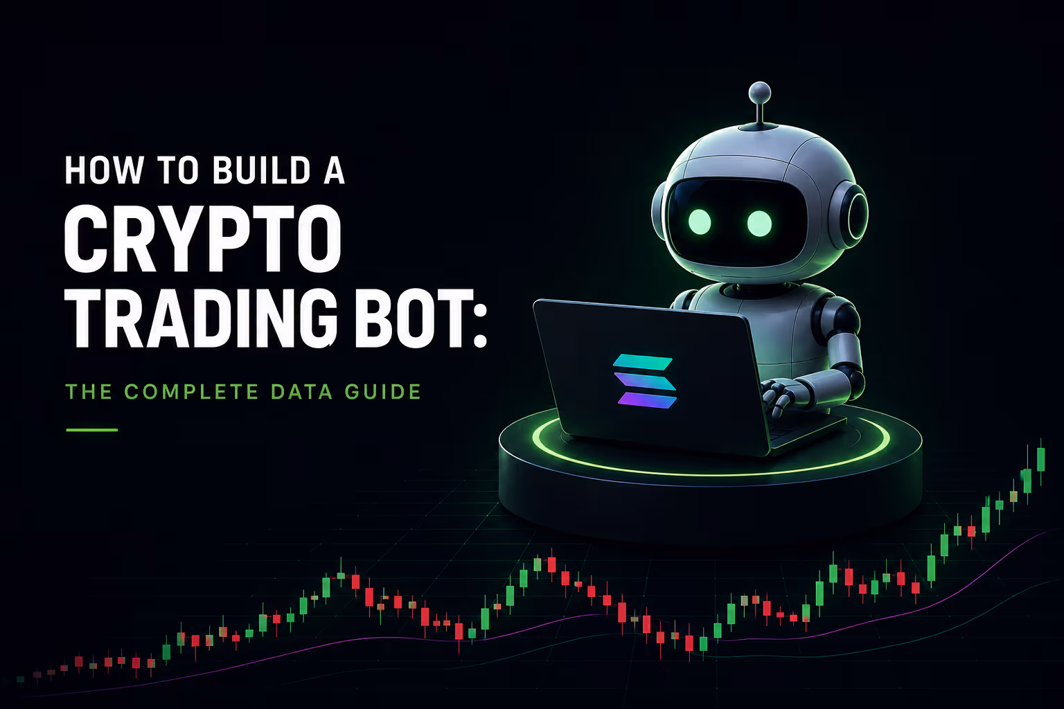 Dark futuristic banner for “How to Build a Crypto Trading Bot: The Complete Data Guide,” showing a friendly robot using a laptop with the Solana logo, set above a neon candlestick trading chart.