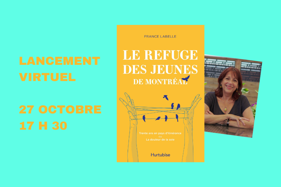 France Labelle, Executive Director of Le Refuge, publishes Le Refuge des Jeunes de Montréal, Trente ans en pays d’itinérance ou La douleur de la soie