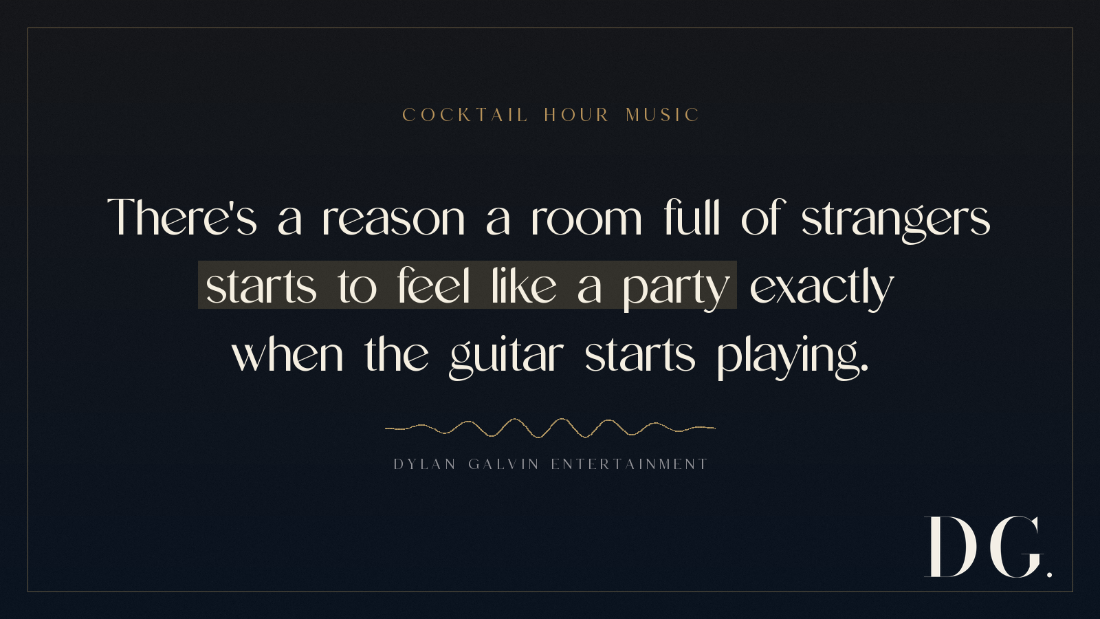 There's a reason a room full of strangers starts to feel like a party exactly when the guitar starts playing — Dylan Galvin Entertainment