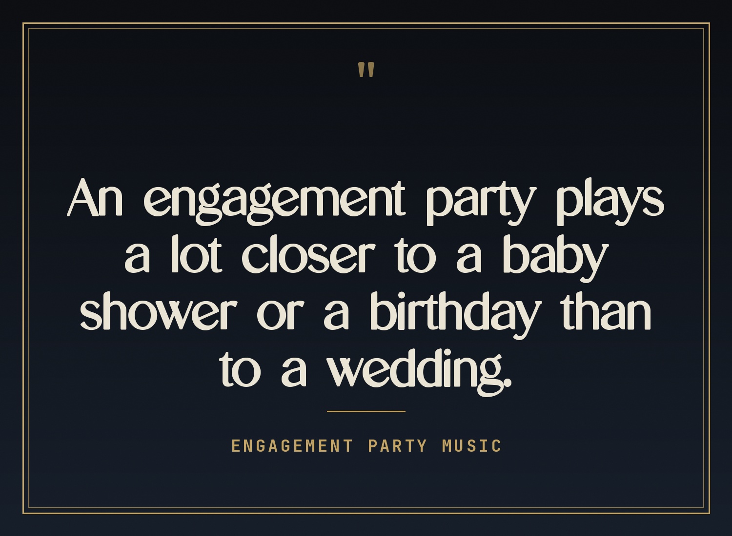 Quote card: an engagement party plays a lot closer to a baby shower or a birthday than to a wedding