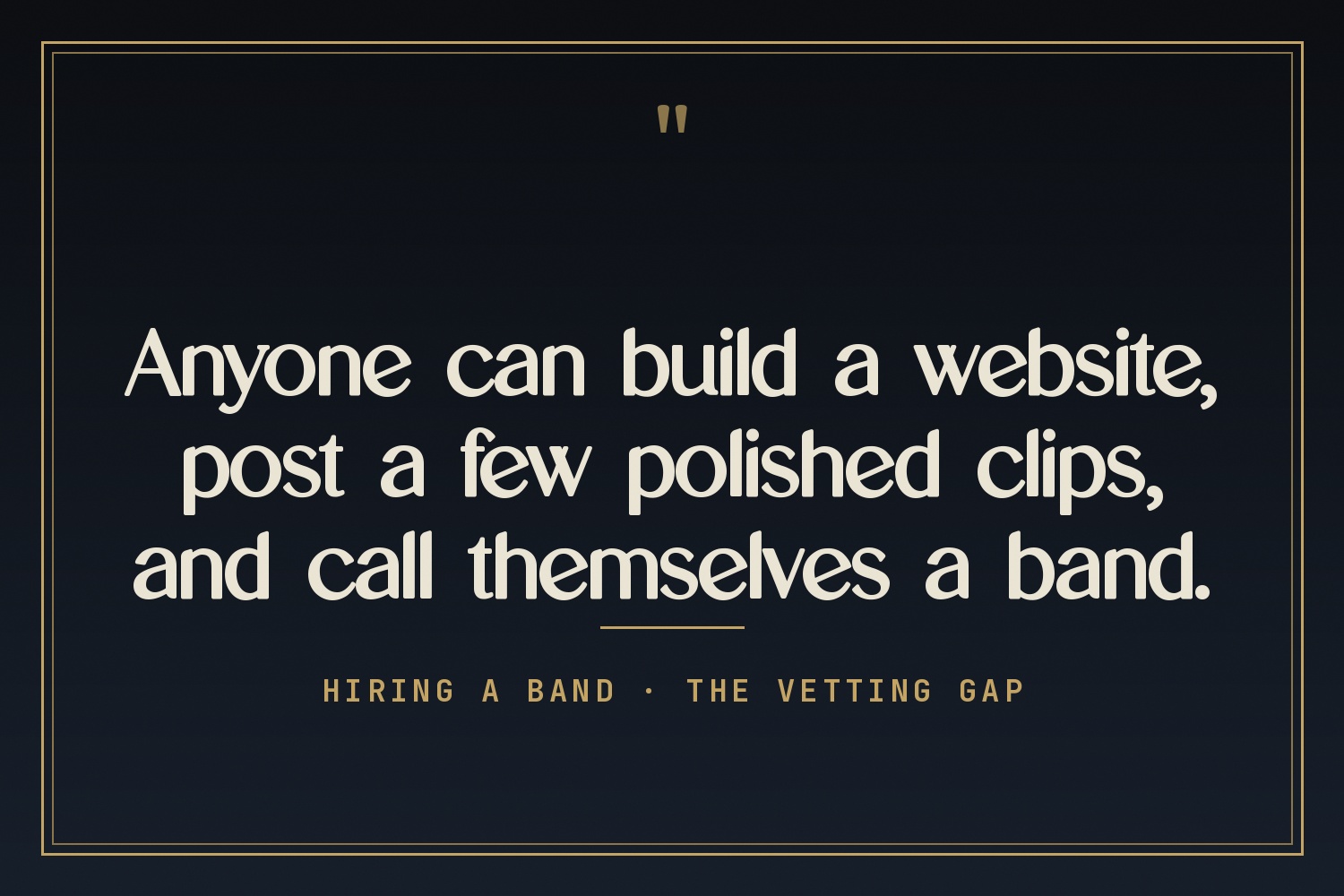 A quote card reading: Anyone can build a website, post a few polished clips, and call themselves a band. Hiring a band, the vetting gap