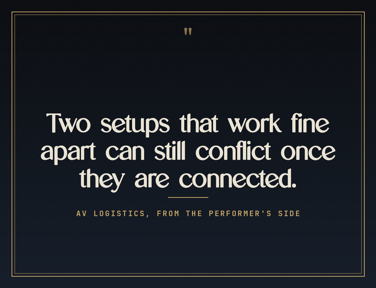 Card: Two setups that work fine apart can still conflict once they are connected. AV logistics, from the performer's side.