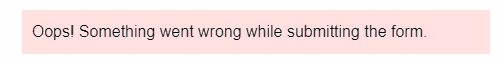 Example of error message when form incorrectly filled. Image states "Oops! Something went wrong when submitting the form."