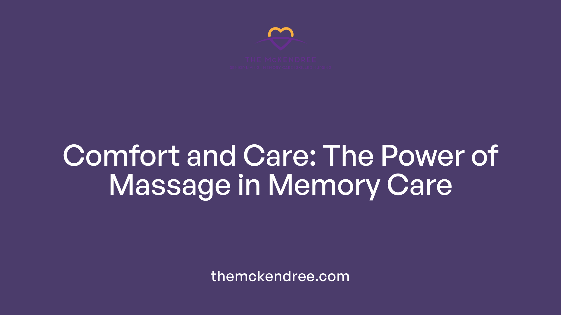 Comfort and Care: The Power of Massage in Memory Care