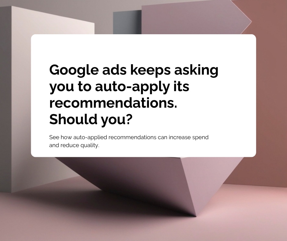 Google Ads Keeps Asking You to Auto-Apply Its Recommendations. Should You?