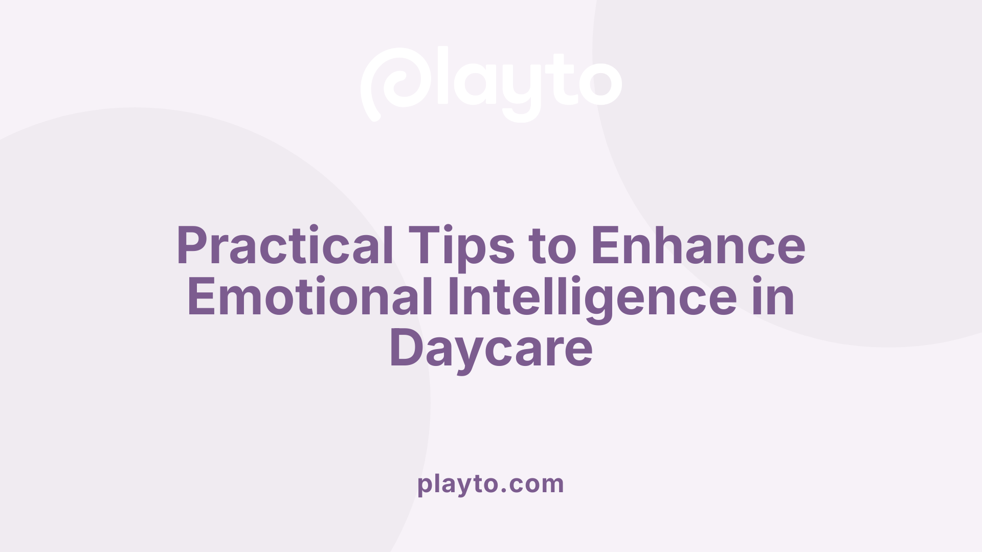 Practical Tips to Enhance Emotional Intelligence in Daycare