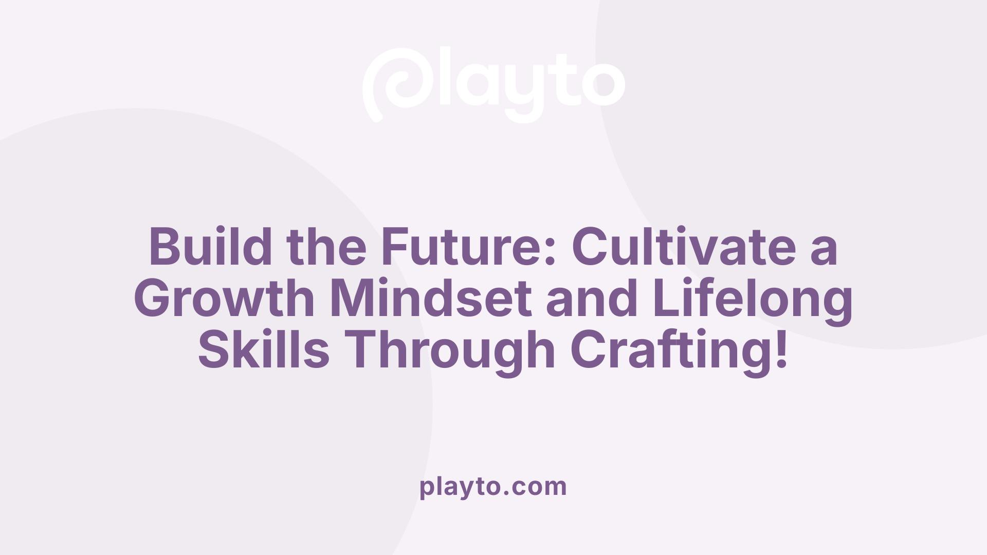 Build the Future: Cultivate a Growth Mindset and Lifelong Skills Through Crafting!