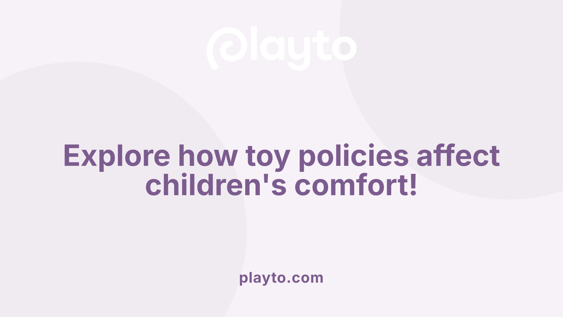 Explore how toy policies affect children's comfort!