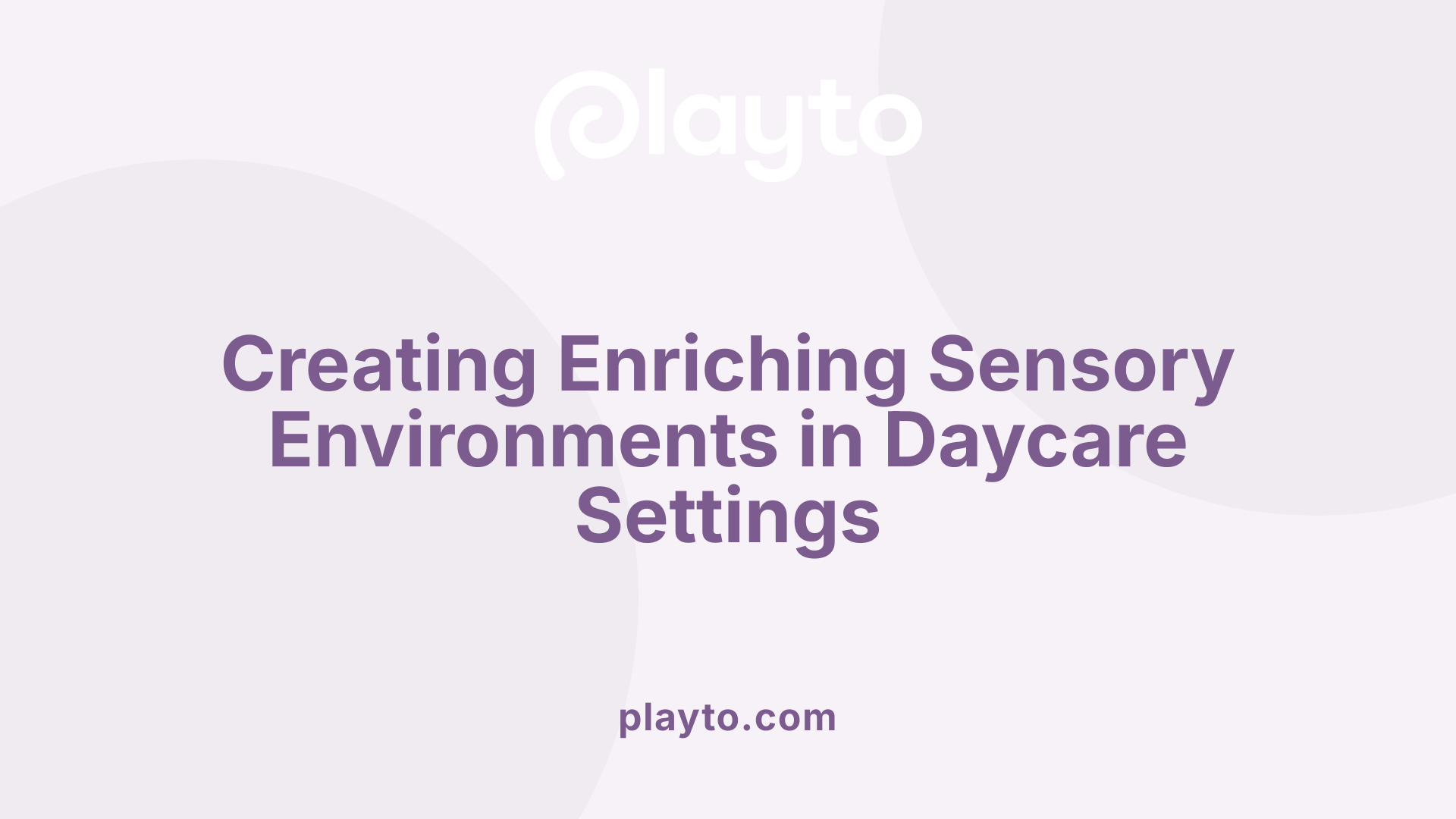 Creating Enriching Sensory Environments in Daycare Settings