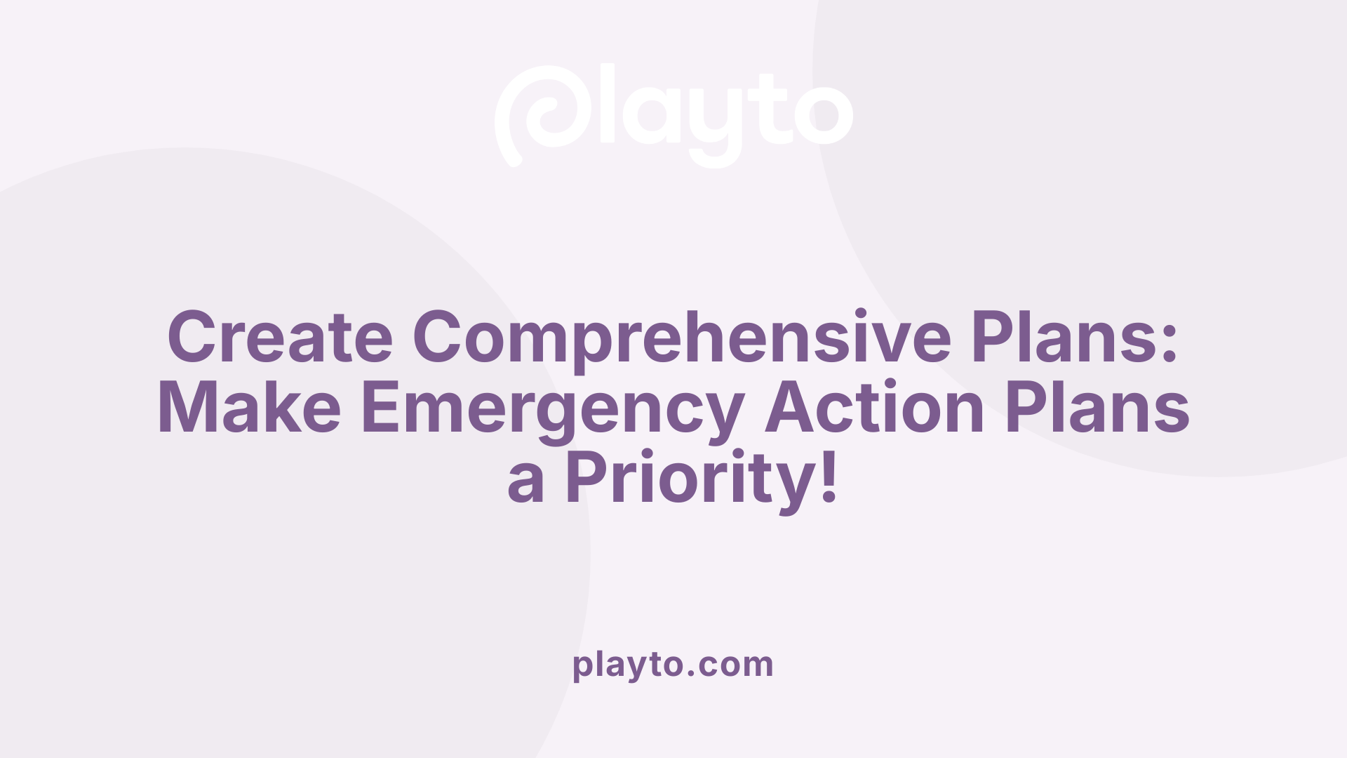 Create Comprehensive Plans: Make Emergency Action Plans a Priority!