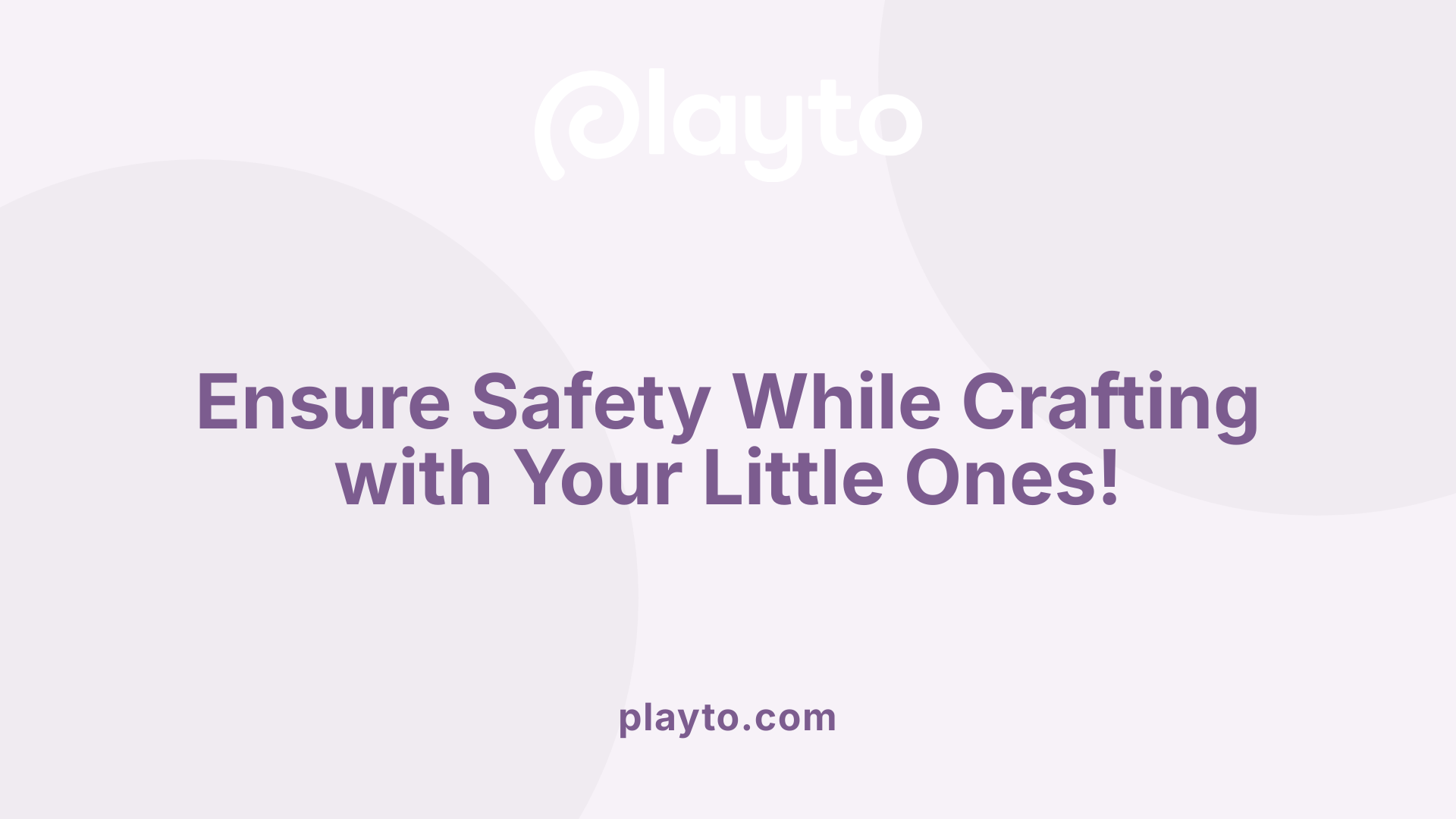 Ensure Safety While Crafting with Your Little Ones!
