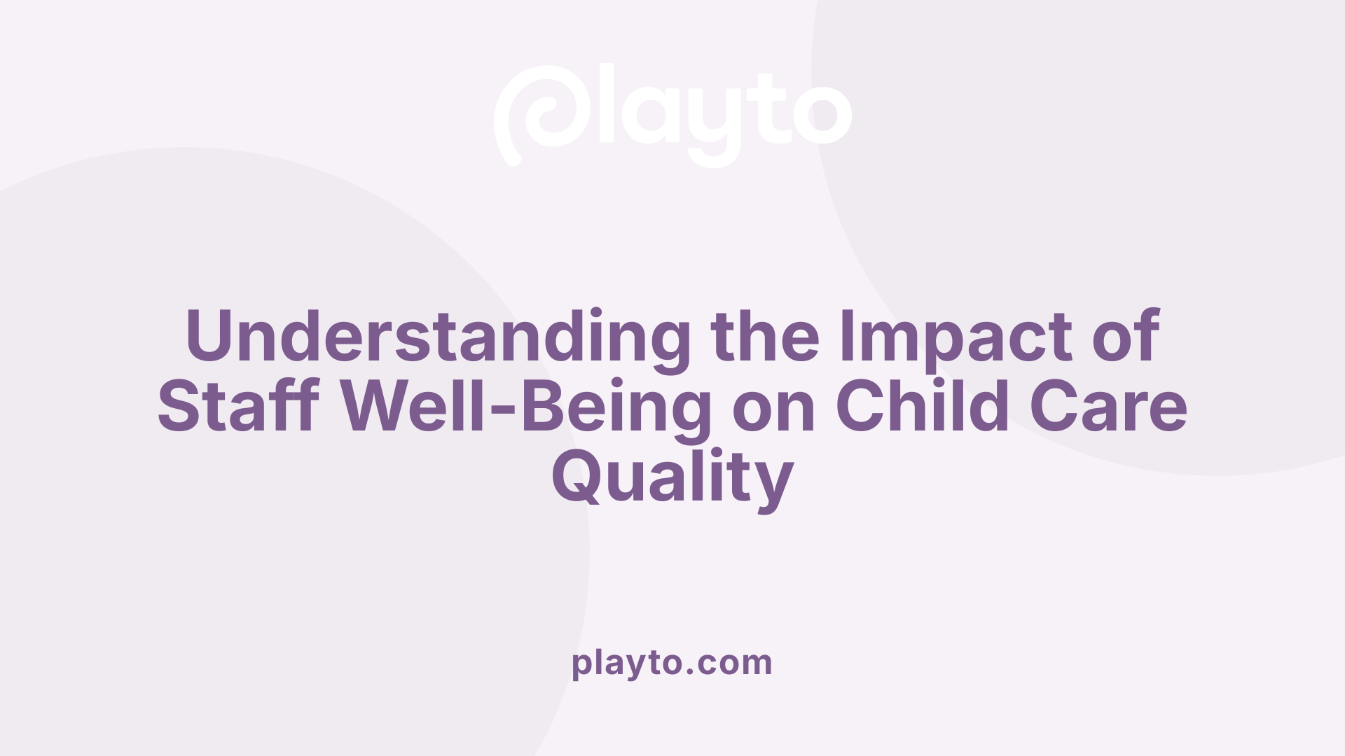 Understanding the Impact of Staff Well-Being on Child Care Quality