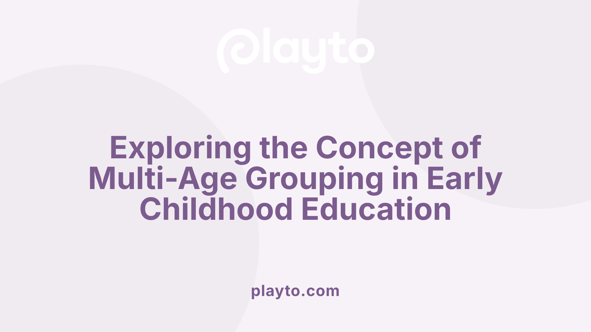 Exploring the Concept of Multi-Age Grouping in Early Childhood Education