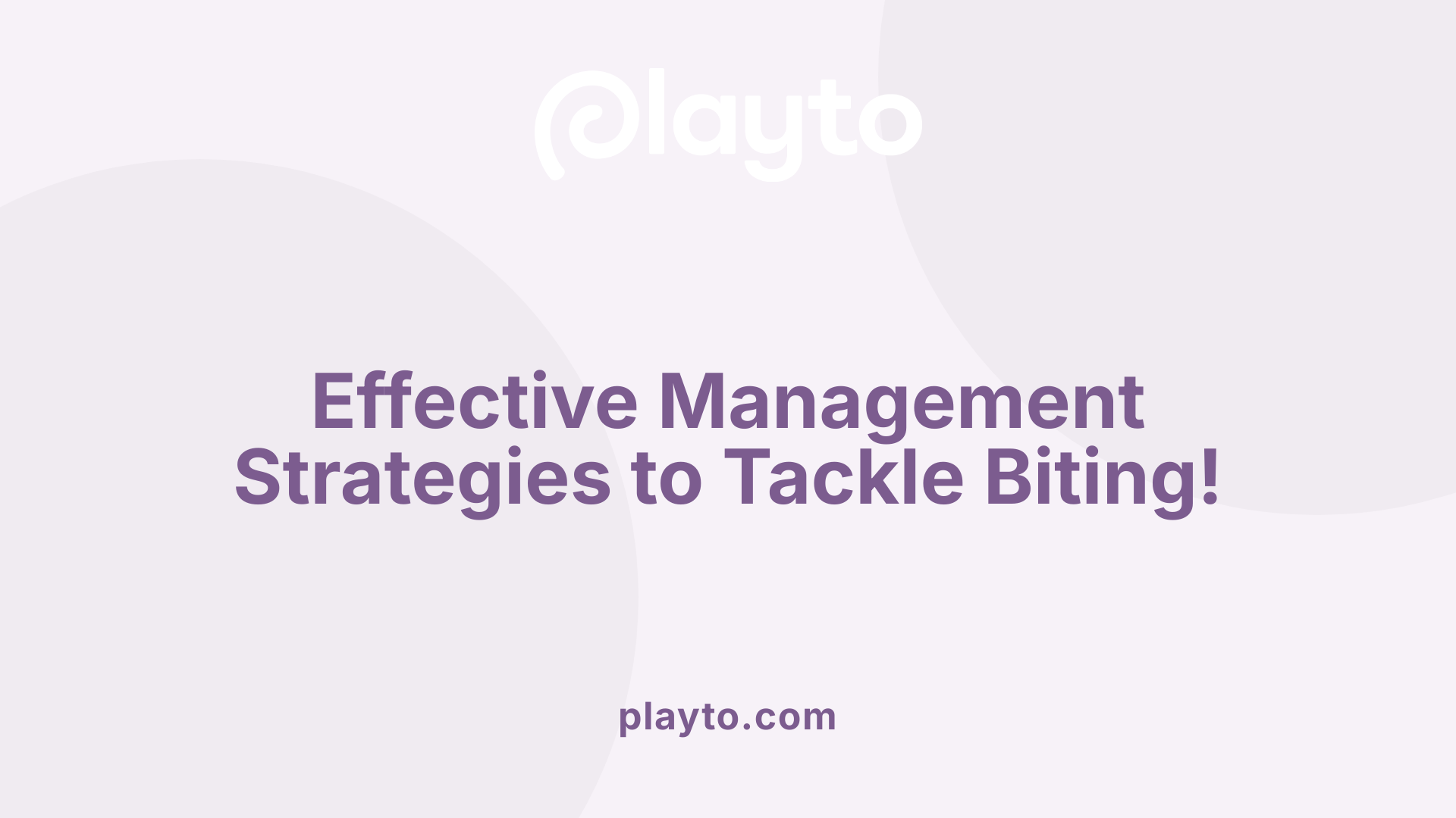 Effective Management Strategies to Tackle Biting!