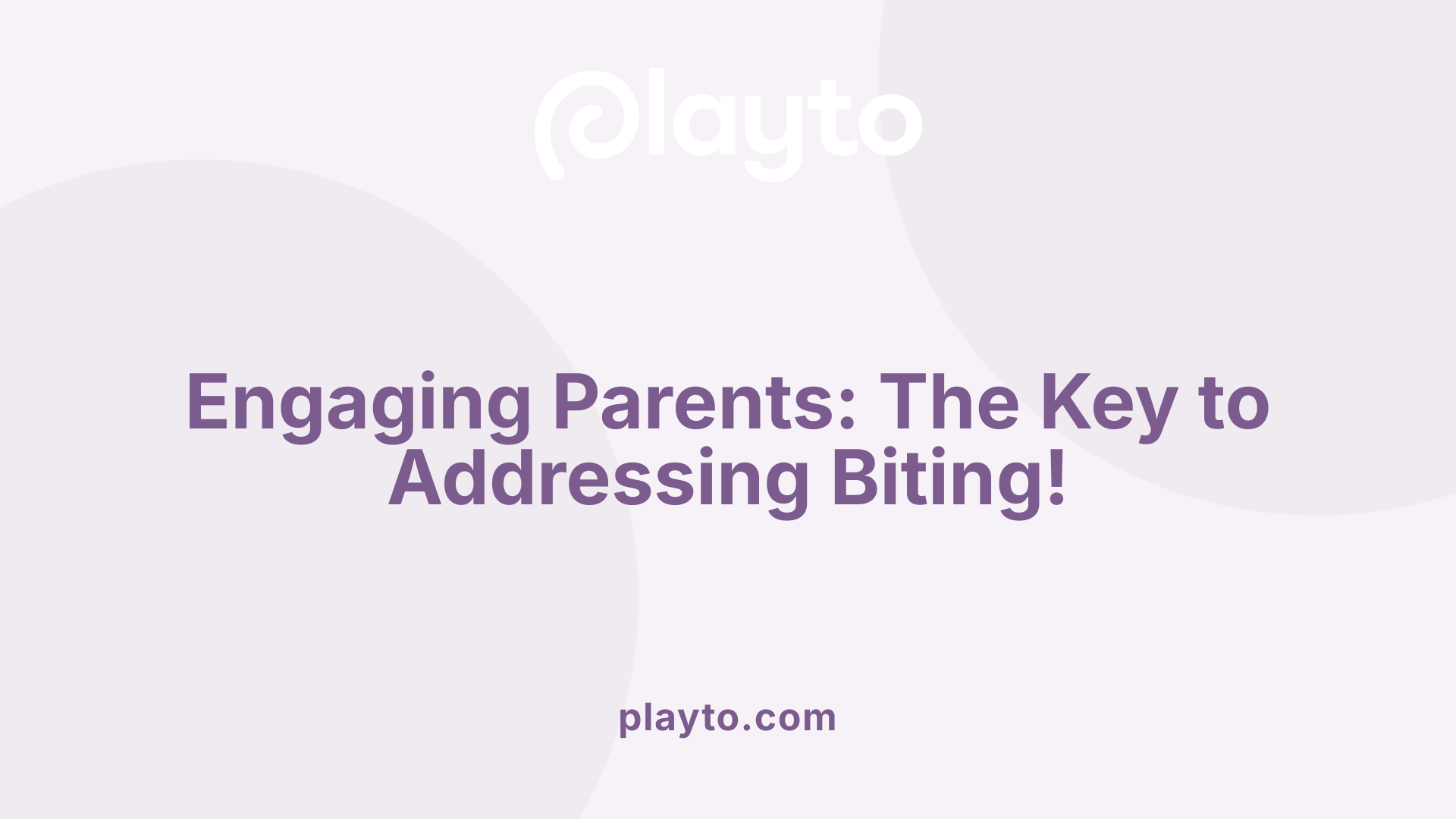 Engaging Parents: The Key to Addressing Biting!
