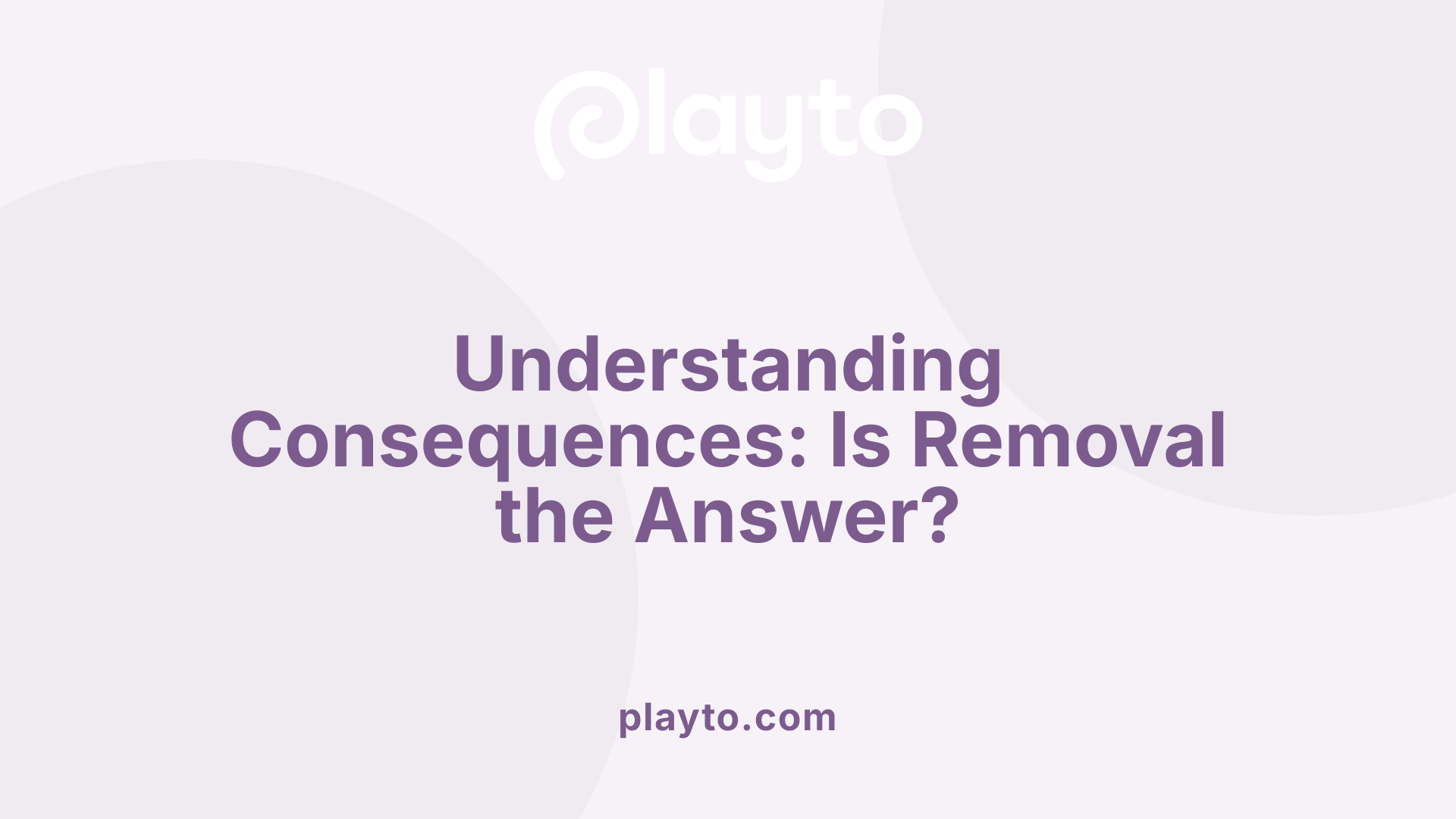 Understanding Consequences: Is Removal the Answer?