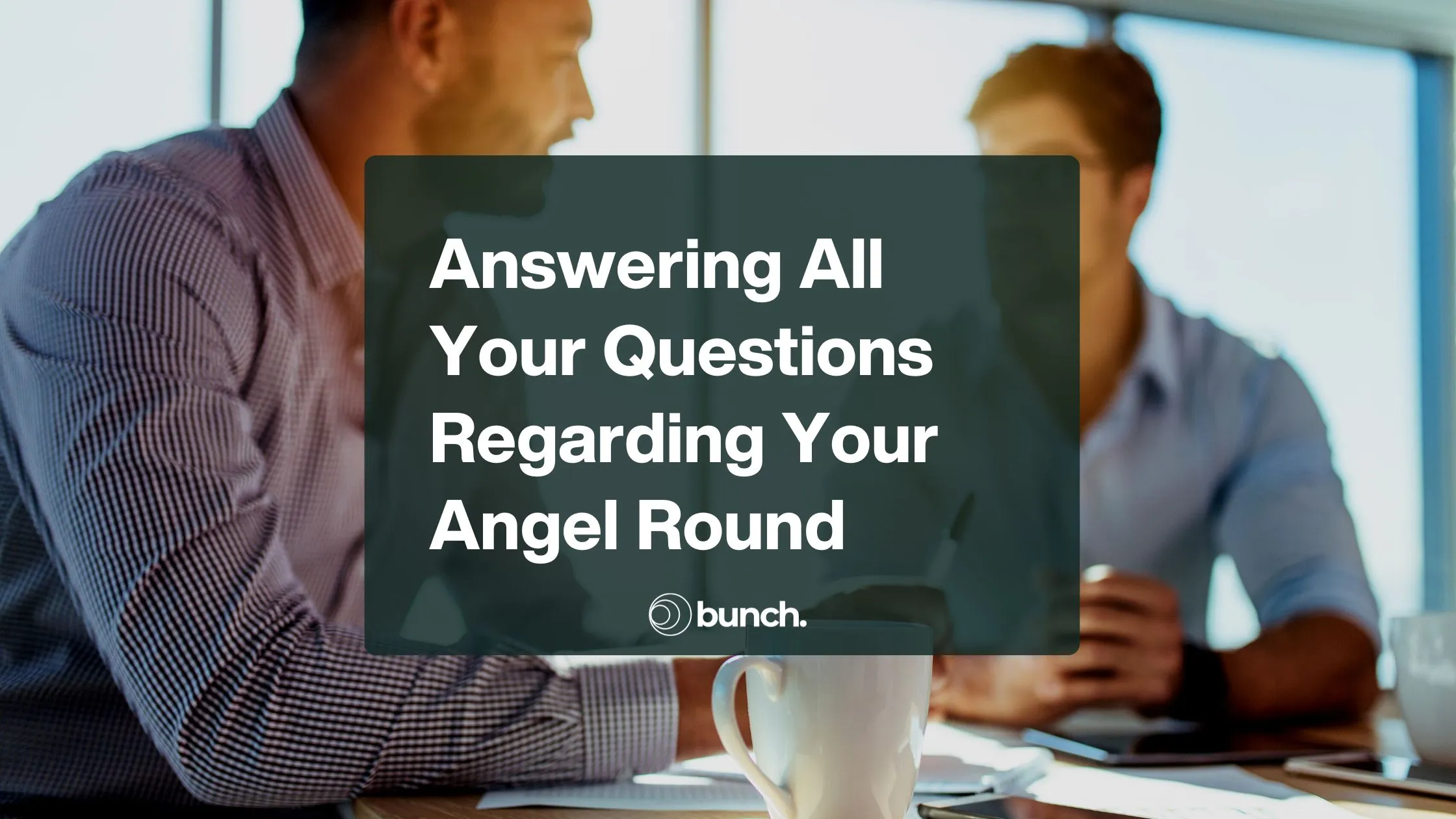 Answering All Your Questions Regarding Your Angel Round with bunch’s Angel Roll-up