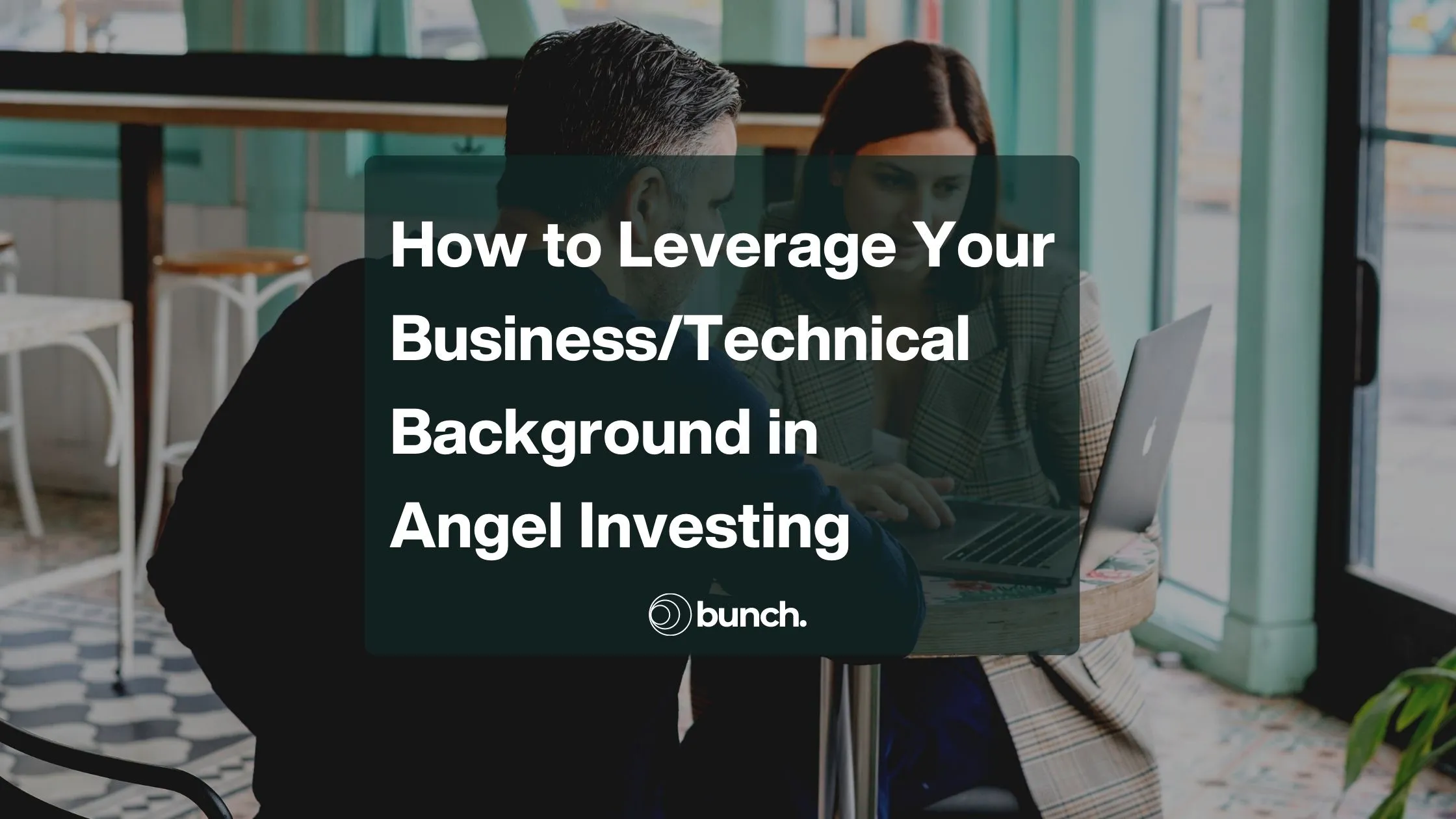 How to Leverage Your Business/Technical Background in Angel Investing