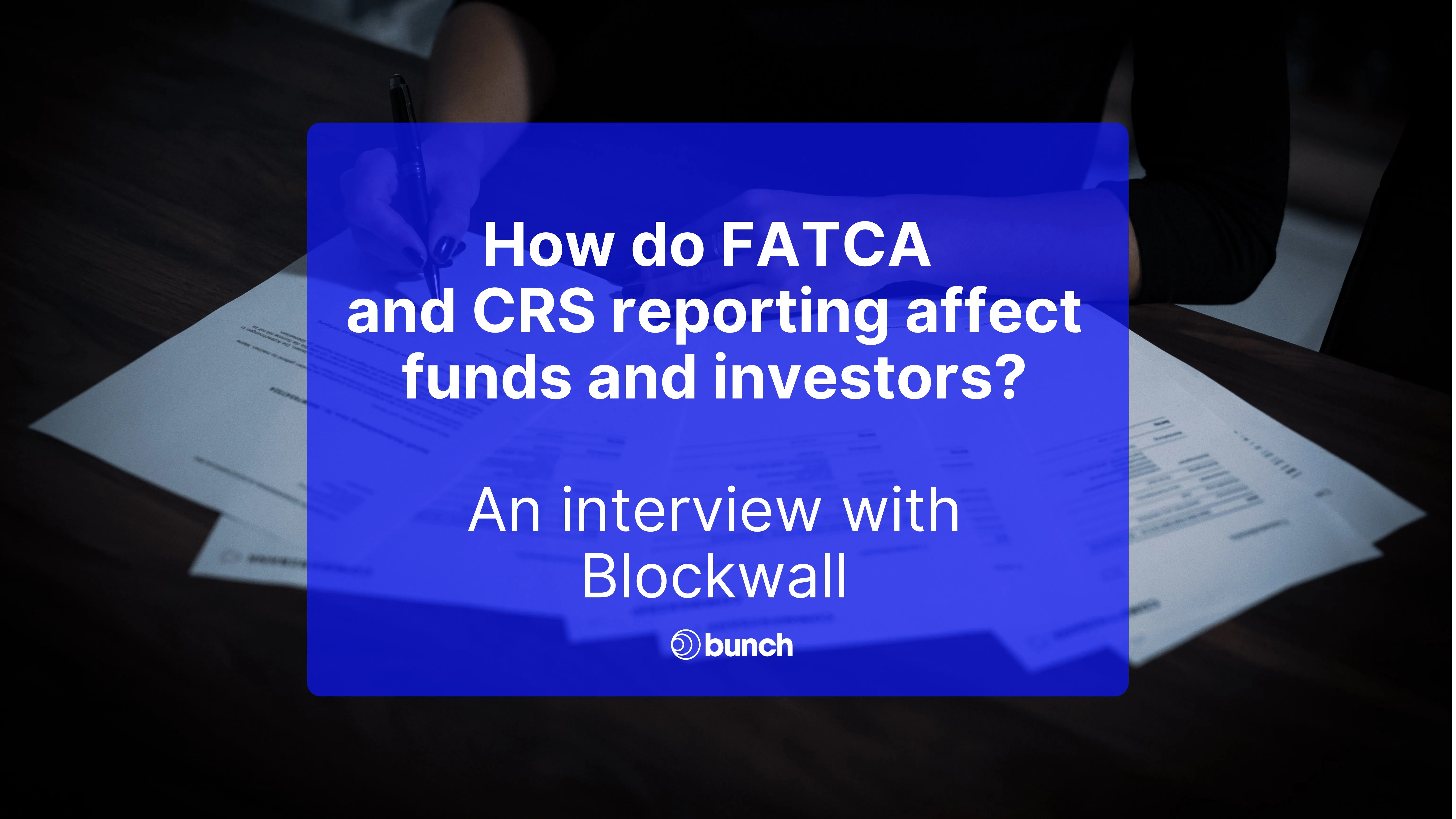 How do FATCA and CRS reporting affect funds and investors?