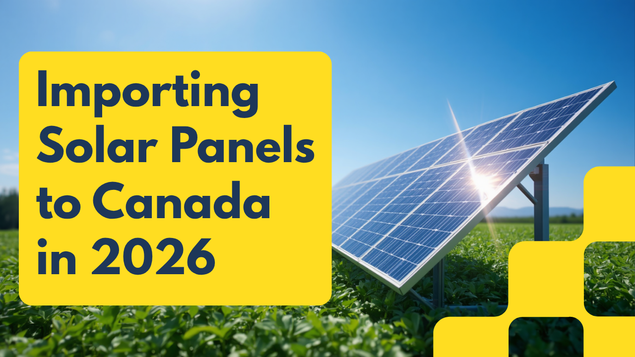 Solar panels imported to Canada — sourcing and import guide for Canadian businesses 2026
