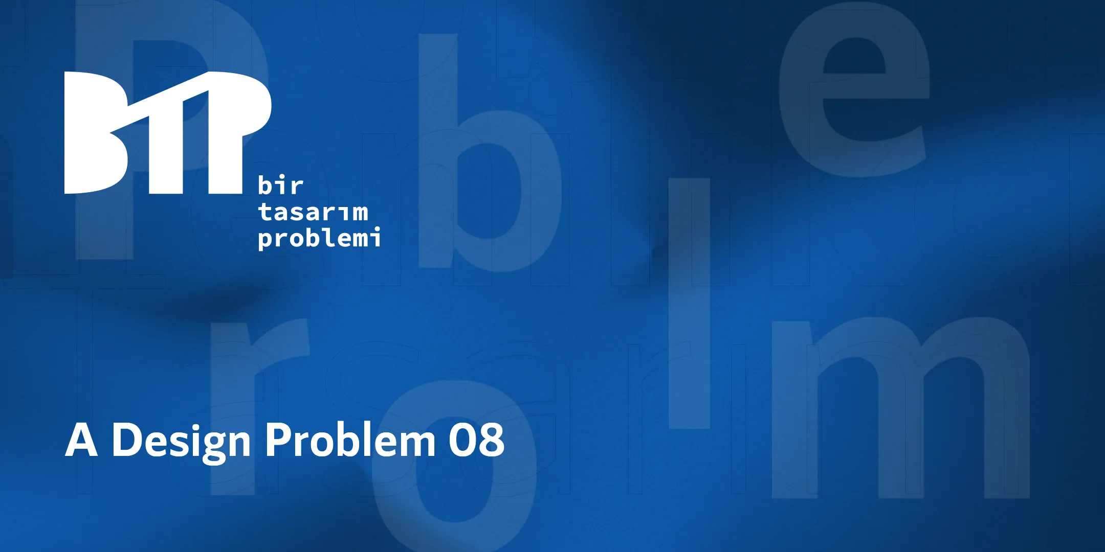 Blue background with white text 'A Design Problem 08' and a white stylized 'BTP' logo with Turkish words 'bir tasarım problemi'.